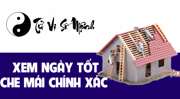 Xem ngày tốt che mái chính xác